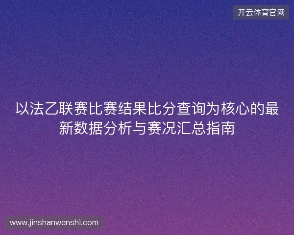 以法乙联赛比赛结果比分查询为核心的最新数据分析与赛况汇总指南