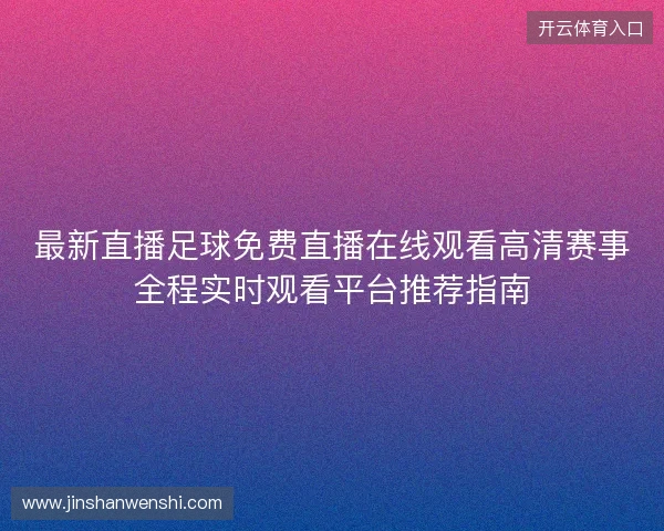 最新直播足球免费直播在线观看高清赛事全程实时观看平台推荐指南