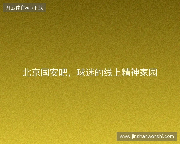 北京国安吧,球迷的线上精神家园 北京国安吧,球迷的线上精神家园